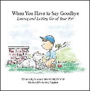 When You Have to Say Goodbye: Loving and Letting Go of Your Pet: Loving and Letting Go of Your Pet