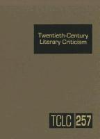 Twentieth-Century Literary Criticism: Criticism of the Works of Novelists, Poets, Playwrights, Short Story Writers, & Other Creative Writers Who Lived