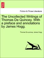 The Uncollected Writings of Thomas de Quincey. with a Preface and Annotations by James Hogg