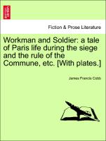 Workman and Soldier: A Tale of Paris Life During the Siege and the Rule of the Commune, Etc. [With Plates.]
