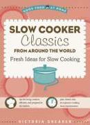 Slow Cooker Classics from Around the World: Fresh Ideas for Slow Cooking