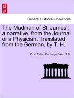 The Madman of St. James': a narrative, from the Journal of a Physician. Translated from the German, by T. H. Vol. I