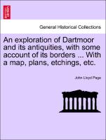 An Exploration of Dartmoor and Its Antiquities, with Some Account of Its Borders ... with a Map, Plans, Etchings, Etc