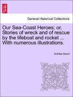 Our Sea-Coast Heroes, Or, Stories of Wreck and of Rescue by the Lifeboat and Rocket ... with Numerous Illustrations