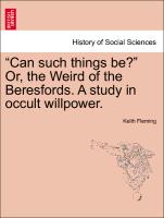 "Can such things be?" Or, the Weird of the Beresfords. A study in occult willpower