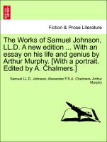 The Works of Samuel Johnson, LL.D. A new edition ... With an essay on his life and genius by Arthur Murphy. [With a portrait. Edited by A. Chalmers.] Vol. X, New Edition