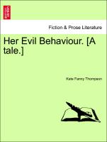 Her Evil Behaviour. [A Tale.]