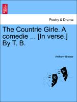 The Countrie Girle. a Comedie ... [In Verse.] by T. B