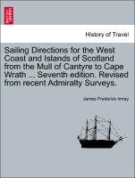 Sailing Directions for the West Coast and Islands of Scotland from the Mull of Cantyre to Cape Wrath ... Seventh edition. Revised from recent Admiralty Surveys