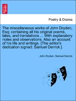The miscellaneous works of John Dryden, Esq, containing all his original poems, tales, and translations ... With explanatory notes and observations. Also an account of his life and writings. [The editor's dedication signed: Samuel Derrick.] Vol. II