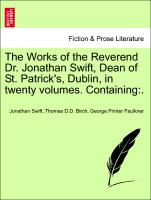 The Works of the Reverend Dr. Jonathan Swift, Dean of St. Patrick's, Dublin, in twenty volumes. Containing:. Volume XIII