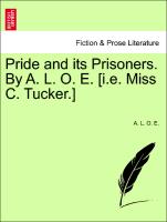 Pride and Its Prisoners. by A. L. O. E. [I.E. Miss C. Tucker.]