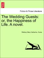 The Wedding Guests: or, the Happiness of Life. A novel. Vol. II