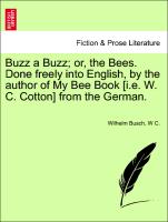 Buzz a Buzz, Or, the Bees. Done Freely Into English, by the Author of My Bee Book [I.E. W. C. Cotton] from the German
