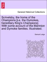 Scrivelsby, the home of the Champions [i.e. the Dymokes, hereditary King's Champions]. With some account of the Marmion and Dymoke families. Illustrated