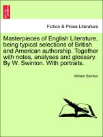 Masterpieces of English Literature, being typical selections of British and American authorship. Together with notes, analyses and glossary. By W. Swinton. With portraits