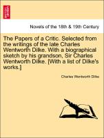 The Papers of a Critic. Selected from the writings of the late Charles Wentworth Dilke. With a biographical sketch by his grandson, Sir Charles Wentworth Dilke.Vol. I
