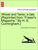 Wheat and Tares: a tale. [Reprinted from "Fraser's Magazine." By H. S. Cunningham.] New Edition