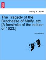 The Tragedy of the Dutchesse of Malfy, Etc. [A Facsimile of the Edition of 1623.]