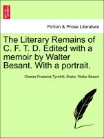 The Literary Remains of C. F. T. D. Edited with a Memoir by Walter Besant. with a Portrait