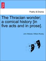 The Thracian Wonder, A Comical History [In Five Acts and in Prose]