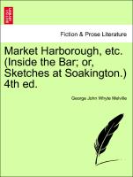 Market Harborough, Etc. (Inside the Bar, Or, Sketches at Soakington.) 4th Ed