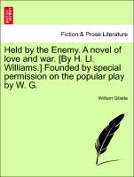 Held by the Enemy. a Novel of Love and War. [By H. LL. Williams.] Founded by Special Permission on the Popular Play by W. G