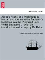Jacob's Flight, or a Pilgrimage to Harran and thence in the Patriarch's footsteps into the Promised Land. With illustrations ... With an introduction and a map by Dr. Beke