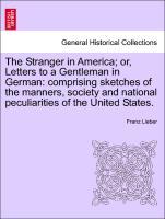 The Stranger in America, or, Letters to a Gentleman in German: comprising sketches of the manners, society and national peculiarities of the United States