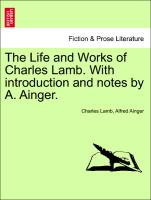The Life and Works of Charles Lamb. With introduction and notes by A. Ainger. Vol. X