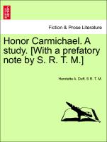 Honor Carmichael. A study. [With a prefatory note by S. R. T. M.] Vol. I