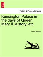 Kensington Palace in the Days of Queen Mary II. a Story, Etc