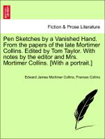 Pen Sketches by a Vanished Hand. From the papers of the late Mortimer Collins. Edited by Tom Taylor. With notes by the editor and Mrs. Mortimer Collins. [With a portrait.] Vol. II