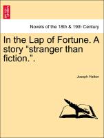 In the Lap of Fortune. A story "stranger than fiction.". Vol. I