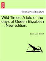 Wild Times. a Tale of the Days of Queen Elizabeth ... New Edition