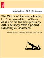 The Works of Samuel Johnson, LL.D. A new edition. With an essay on his life and genius by Arthur Murphy. With a portrait. Edited by A. Chalmers. Volume the fourth
