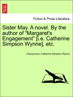 Sister May. A novel. By the author of "Margaret's Engagement" [i.e. Catherine Simpson Wynne], etc. VOL II
