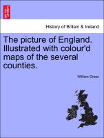 The picture of England. Illustrated with colour'd maps of the several counties. Vol. I