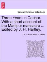 Three Years in Cachar. with a Short Account of the Manipur Massacre ... Edited by J. H. Hartley