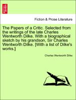 The Papers of a Critic. Selected from the writings of the late Charles Wentworth Dilke. With a biographical sketch by his grandson, Sir Charles Wentworth Dilke. [With a list of Dilke's works.] Vol. II