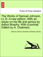 The Works of Samuel Johnson, LL.D. A new edition. With an essay on his life and genius by Arthur Murphy. With a portrait. Edited by A. Chalmers. VOLUME THE FIFTH