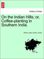 On the Indian Hills, or, Coffee-planting in Southern India. Vol. I