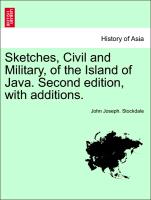 Sketches, Civil and Military, of the Island of Java. Second Edition, with Additions