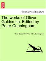 The works of Oliver Goldsmith. Edited by Peter Cunningham. Vol. I