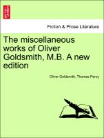 The Miscellaneous Works of Oliver Goldsmith, M.B. a New Edition