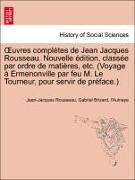 OEuvres complètes de Jean Jacques Rousseau. Nouvelle édition, classée par ordre de matières, etc. (Voyage à Ermenonville par feu M. Le Tourneur, pour servir de préface.) Tome Vingtieme