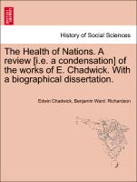 The Health of Nations. a Review [I.E. a Condensation] of the Works of E. Chadwick. with a Biographical Dissertation