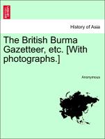 The British Burma Gazetteer, etc. [With photographs.]VOL.I