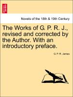 The Works of G. P. R. J., revised and corrected by the Author. With an introductory preface. Vol. XIX