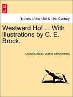 Westward Ho! ... With illustrations by C. E. Brock. VOL. I